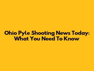 Ohio Pyle Shooting News Today: What You Need To Know