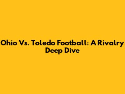 Ohio Vs. Toledo Football: A Rivalry Deep Dive
