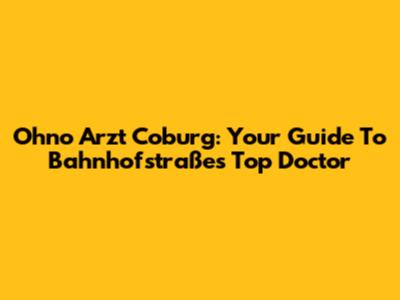 Ohno Arzt Coburg: Your Guide To Bahnhofstraße's Top Doctor