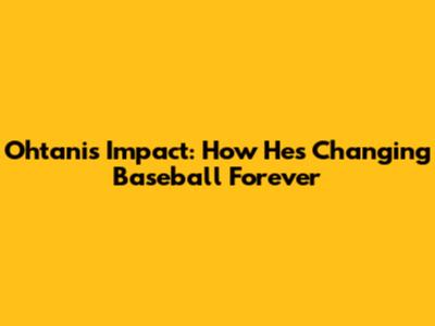 Ohtani's Impact: How He's Changing Baseball Forever