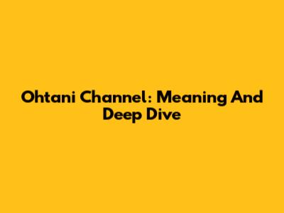 Ohtani Channel: Meaning And Deep Dive