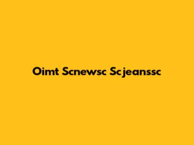 Oimt Scnewsc Scjeanssc