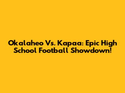 Okalaheo Vs. Kapaa: Epic High School Football Showdown!