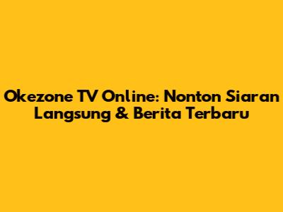 Okezone TV Online: Nonton Siaran Langsung & Berita Terbaru