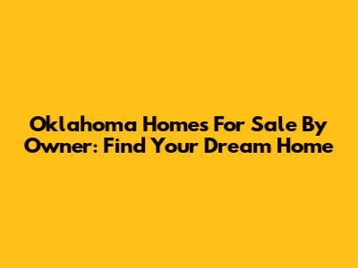 Oklahoma Homes For Sale By Owner: Find Your Dream Home