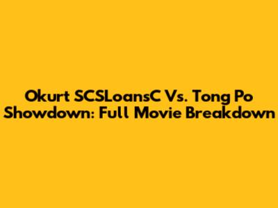 Okurt SCSLoansC Vs. Tong Po Showdown: Full Movie Breakdown
