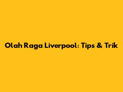 Olah Raga Liverpool: Tips & Trik