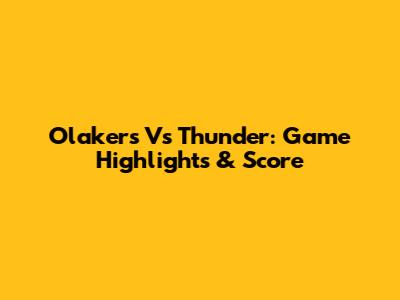 Olakers Vs Thunder: Game Highlights & Score