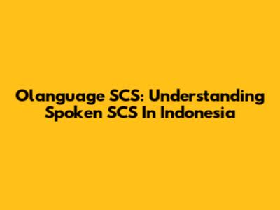 Olanguage SCS: Understanding Spoken SCS In Indonesia