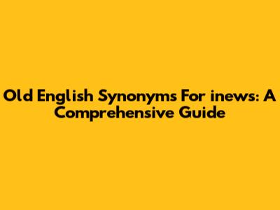 Old English Synonyms For "inews": A Comprehensive Guide