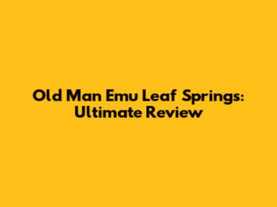 Old Man Emu Leaf Springs: Ultimate Review