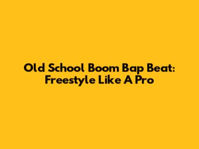 Old School Boom Bap Beat: Freestyle Like A Pro