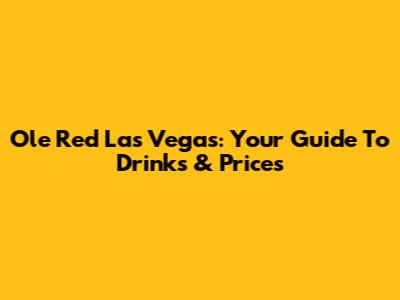 Ole Red Las Vegas: Your Guide To Drinks & Prices