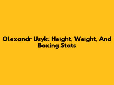Olexandr Usyk: Height, Weight, And Boxing Stats