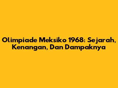 Olimpiade Meksiko 1968: Sejarah, Kenangan, Dan Dampaknya