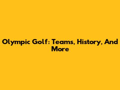 Olympic Golf: Teams, History, And More