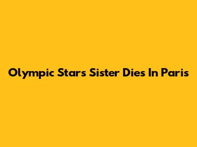 Olympic Star's Sister Dies In Paris