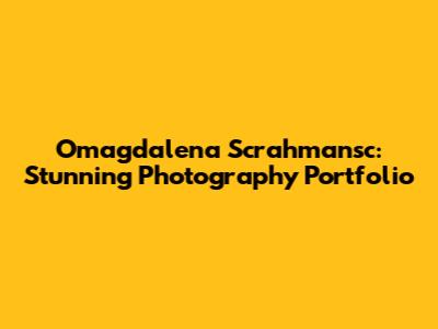 Omagdalena Scrahmansc: Stunning Photography Portfolio