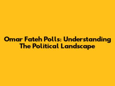 Omar Fateh Polls: Understanding The Political Landscape