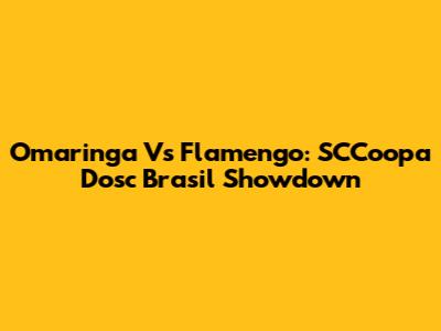 Omaringa Vs Flamengo: SCCoopa Dosc Brasil Showdown