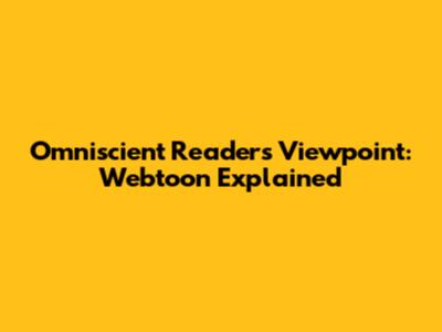 Omniscient Reader's Viewpoint: Webtoon Explained