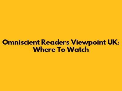 Omniscient Reader's Viewpoint UK: Where To Watch
