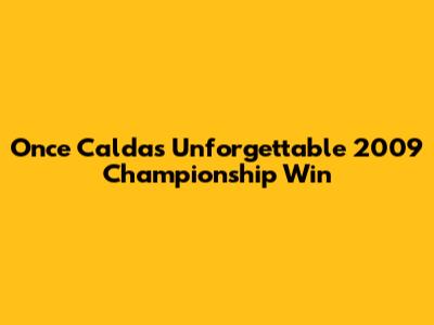 Once Caldas' Unforgettable 2009 Championship Win