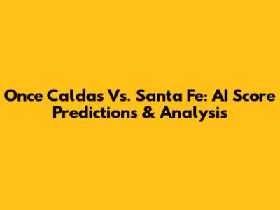 Once Caldas Vs. Santa Fe: AI Score Predictions & Analysis