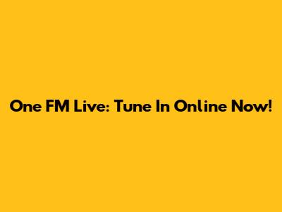 One FM Live: Tune In Online Now!