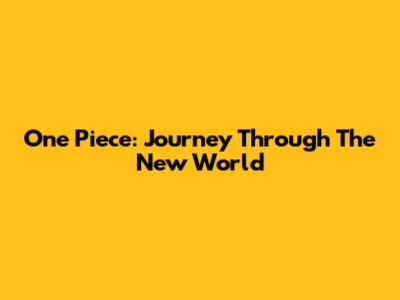 One Piece: Journey Through The New World