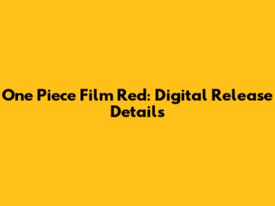 One Piece Film Red: Digital Release Details