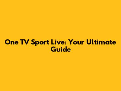 One TV Sport Live: Your Ultimate Guide