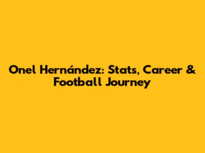 Onel Hernández: Stats, Career & Football Journey