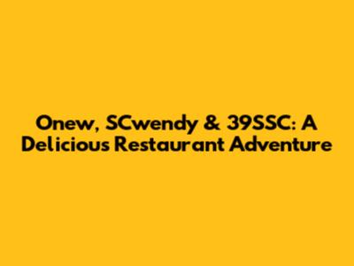 Onew, SCwendy & 39SSC: A Delicious Restaurant Adventure