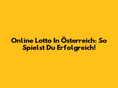 Online Lotto In Österreich: So Spielst Du Erfolgreich!