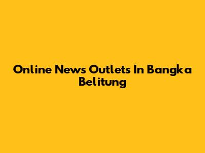 Online News Outlets In Bangka Belitung