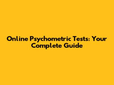 Online Psychometric Tests: Your Complete Guide