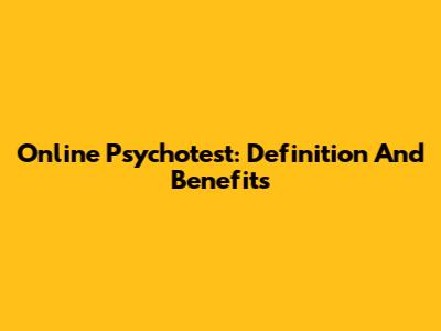 Online Psychotest: Definition And Benefits
