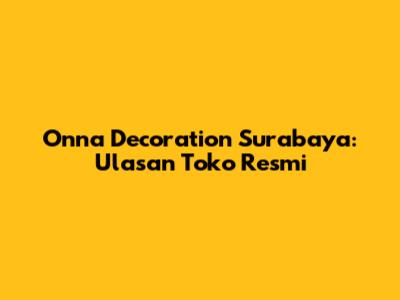 Onna Decoration Surabaya: Ulasan Toko Resmi
