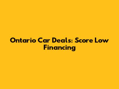 Ontario Car Deals: Score Low Financing