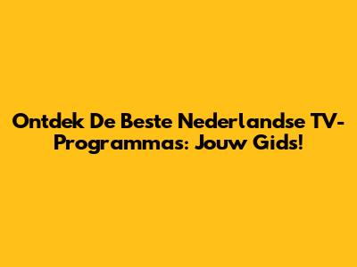 Ontdek De Beste Nederlandse TV-Programma's: Jouw Gids!