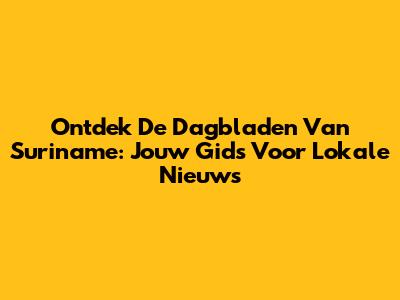 Ontdek De Dagbladen Van Suriname: Jouw Gids Voor Lokale Nieuws