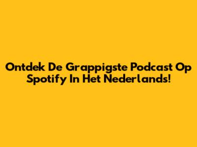 Ontdek De Grappigste Podcast Op Spotify In Het Nederlands!