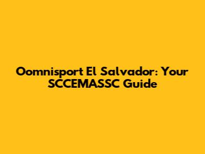 Oomnisport El Salvador: Your SCCEMASSC Guide