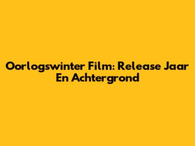 Oorlogswinter Film: Release Jaar En Achtergrond