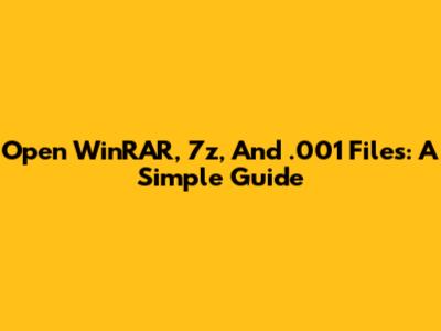 Open WinRAR, 7z, And .001 Files: A Simple Guide