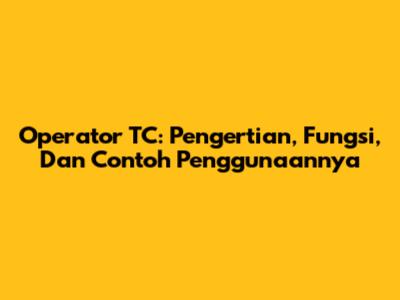Operator TC: Pengertian, Fungsi, Dan Contoh Penggunaannya