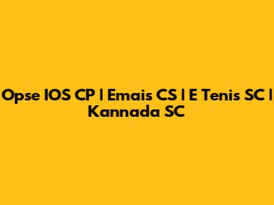 Opse IOS CP | Emais CS | E Tenis SC | Kannada SC
