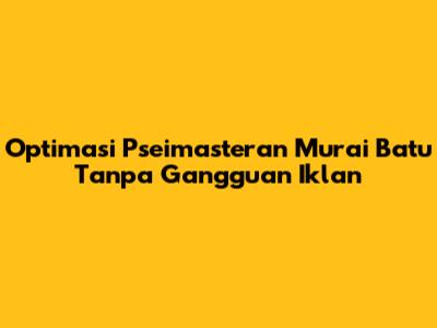 Optimasi Pseimasteran Murai Batu Tanpa Gangguan Iklan