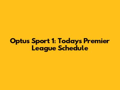 Optus Sport 1: Today's Premier League Schedule